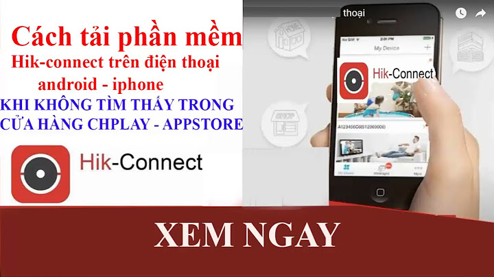 Hướng dẫn cài đặt phần mềm hik connect