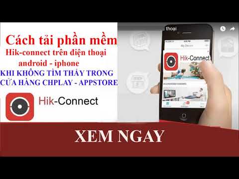 Hướng dẫn tải và cài đặt phần mềm hik-connect xem camera hikvision trên điện thoại androi iphone