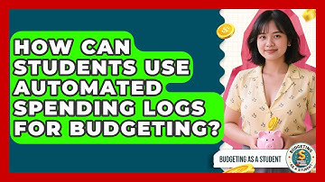 How Can Students Use Automated Spending Logs For Budgeting? - Budgeting as a Student