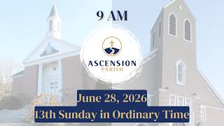 Ascension Parish - 13th Sunday in Ordinary Time - June 28, 2026 - 9 AM Mass