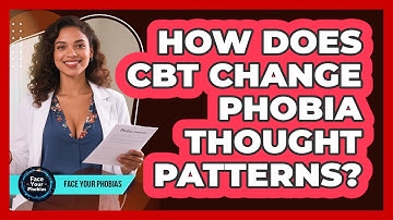 How Does CBT Change Phobia Thought Patterns? - Face Your Phobias