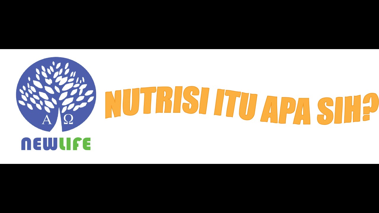 NEW LIFE - Nutrition  :  Nutrisi Itu Apa Sih ?