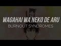 BURNOUT SYNDROMES - wagahai wa neko de aru (sub español)