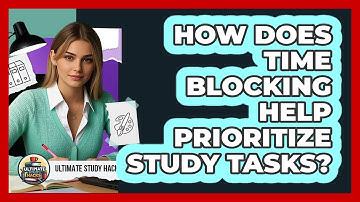 How Does Time Blocking Help Prioritize Study Tasks? - Ultimate Study Hacks