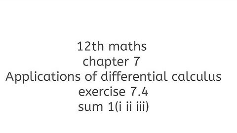 12th maths chapter 7 Applications of differential calculus exercise 7.4 sum 1(i ii iii)