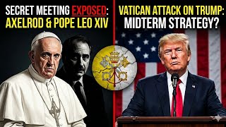 The Vatican vs. Trump: The Axelrod Connection Exposed 