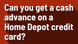 Can you get a cash advance on a Home Depot credit card?