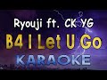 B4 I Let U Go - Ryouji ft. CK YG (KARAOKE)