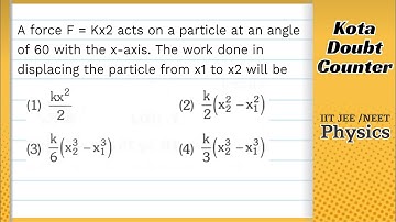 A force F = Kx2 acts on a particle at an angle of 60 with the x-axis. The work done in displacing