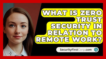 What Is Zero Trust Security In Relation To Remote Work? - SecurityFirstCorp.com