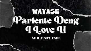 PARLENTE DENG I LOVE U - WAYASE VERSION BY WILYAM TMC