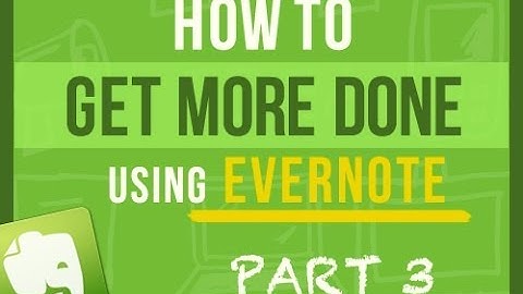 Evernote Tips: How To Get More Done Using Evernote and Have Peace of Mind Every Single Day Part 3/4