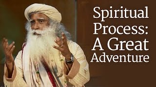 ​Spiritual Process: A Great Adventure | Sadhguru