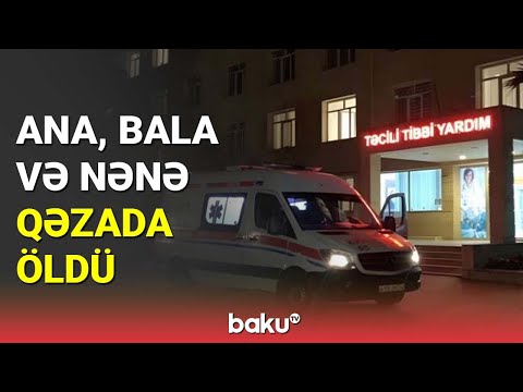 Ana, bala və nənə qəzada dünyasını dəyişdi