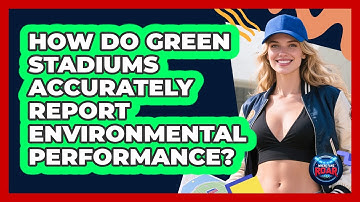 How Do Green Stadiums Accurately Report Environmental Performance? - Where the Fans Roar