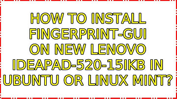 Ubuntu: How To install fingerprint-gui on new Lenovo Ideapad-520-15IKB in Ubuntu or Linux Mint?