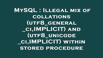 MySQL : Illegal mix of collations (utf8_general_ci,IMPLICIT) and (utf8_unicode_ci,IMPLICIT) within s