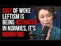 CULT Of Woke Leftism Is Being Activated In Normies And It's Increasingly CREEPY