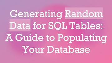 Generating Random Data for SQL Tables: A Guide to Populating Your Database