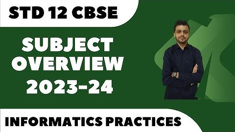 CLASS 12 INFORMATICS PRACTICES | SUBJECT OVERVIEW | 2023-24 | CBSE\NCERT