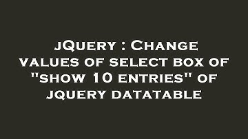jQuery : Change values of select box of "show 10 entries" of jquery datatable