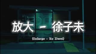 放大 - 徐子未 ( Enlarge - Xu Ziwei )