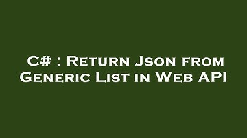 C# : Return Json from Generic List in Web API