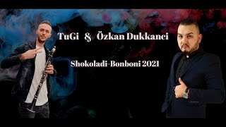 Ozkan Dukkanci  &  TuGi-Shokoladi Bonboni 2021 ♫ █▬█ █ ▀█▀ ♫