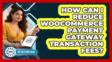 How Can I Reduce WooCommerce Payment Gateway Transaction Fees? - WP Solutions Guru