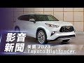 【影音新聞】美規 2023 Toyota Highlander ｜增列 2.4 升渦輪動力 配備再升級！【7Car小七車觀點】