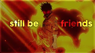 Fire Force - Still be friends | Flow anime edit