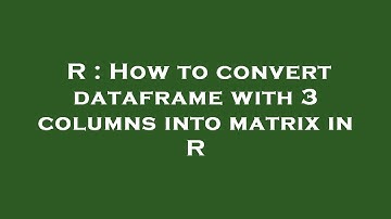 R : How to convert dataframe with 3 columns into matrix in R