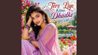 Tere Liye Kitna Dhadke Yeh Dil