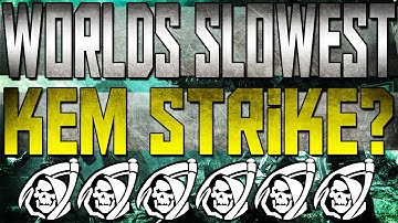 WORLDS SLOWEST KEM STRIKE?