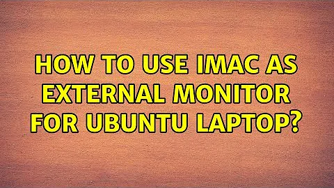 Ubuntu: How to use iMac as external monitor for ubuntu laptop?