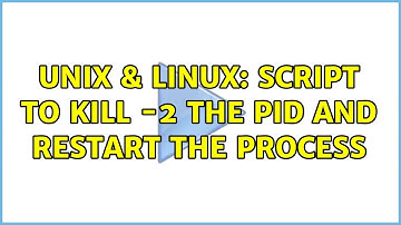 Unix & Linux: Script to kill -2 the PID and restart the process