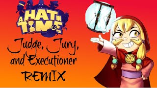 Judge, Jury and Executioner [REMIX] | A Hat in Time