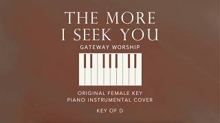THE MORE I SEEK YOU | Gateway Worship - [Original Female Key of D] Piano Instrumental Cover w/lyrics