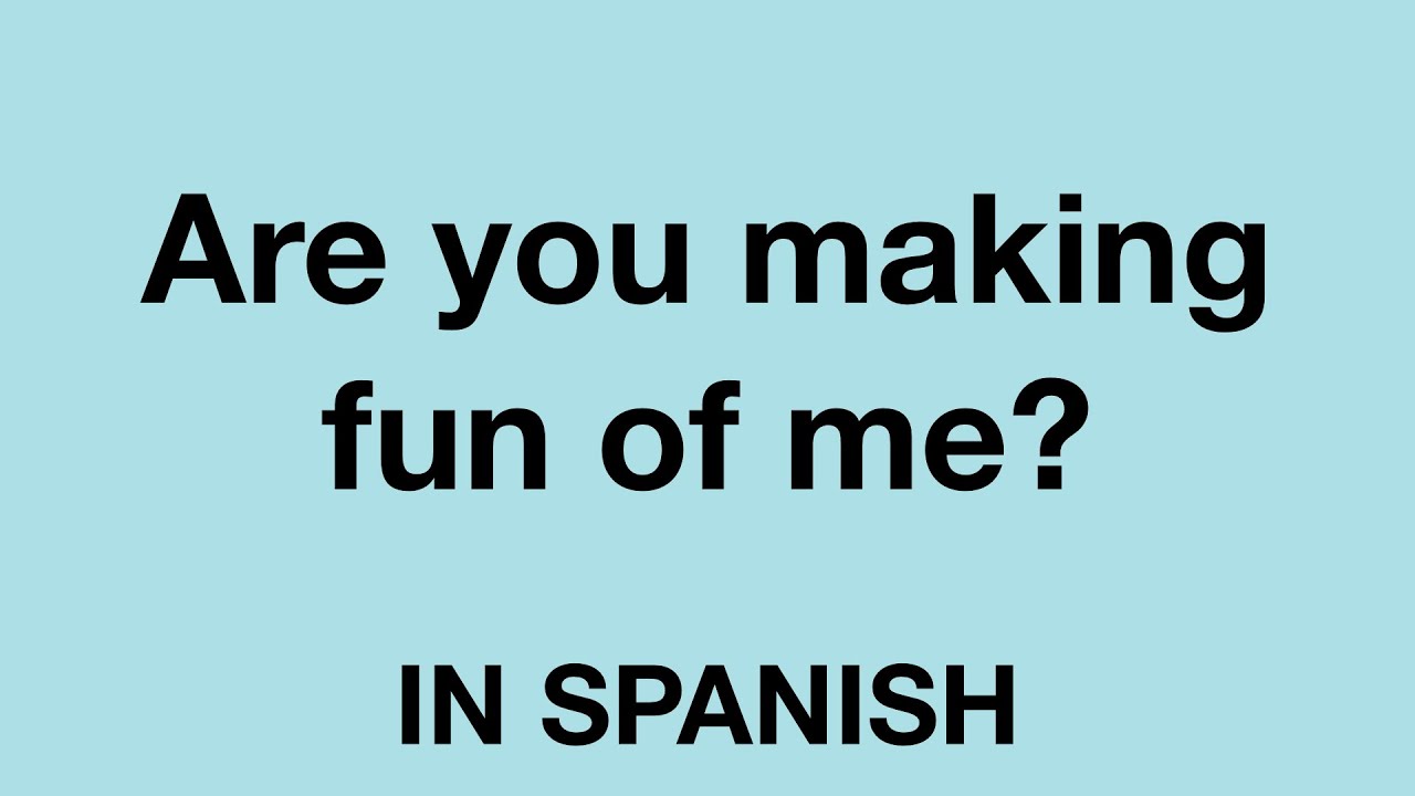How To Say Are You Making Fun Of Me In Spanish YouTube