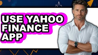 How to Use Yahoo Finance App (Only Way)