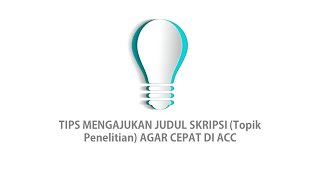 TIPS MENGAJUKAN JUDUL SKRIPSI AGAR CEPAT DI ACC