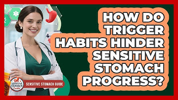 How Do Trigger Habits Hinder Sensitive Stomach Progress? - Sensitive Stomach Guide