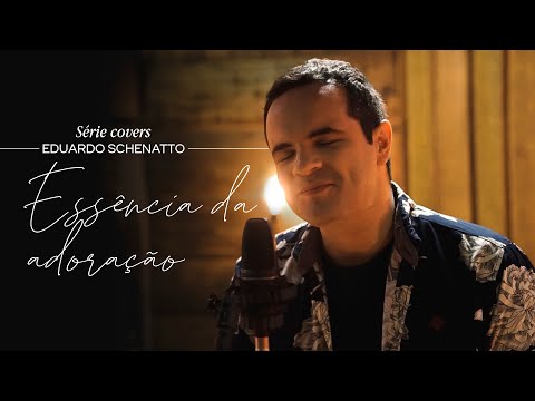 Eduardo Schenatto | Essência da Adoração [Cover David Quinlan]