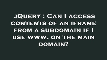 jQuery : Can I access contents of an iframe from a subdomain if I use www. on the main domain?