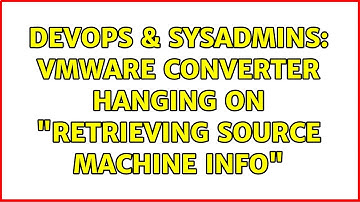 DevOps & SysAdmins: vmware converter hanging on "Retrieving source machine info" (2 Solutions!!)
