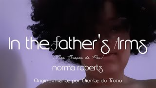 In the Father's Arms (Nos Braços do Pai) [Diante do Trono] - Norma Roberts