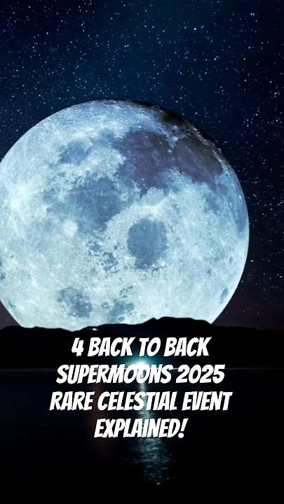 4 Back to Back Supermoons 2025: Rare Celestial Event Explained!