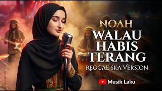 🔥 WALAU HABIS TERANG - NOAH | Modern Reggae Cover 🎶 Lagu Penuh Makna & Bikin Nostalgia