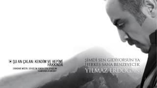 Yılmaz Erdoğan - Kendim Ve Hepimiz Hakkından Şimdi Sen Gidiyorsun Ya, Herkes Sana Benzeyecek