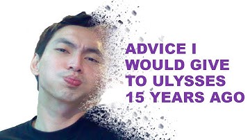 Advice I Would Give To Ulysses 15 Years Ago